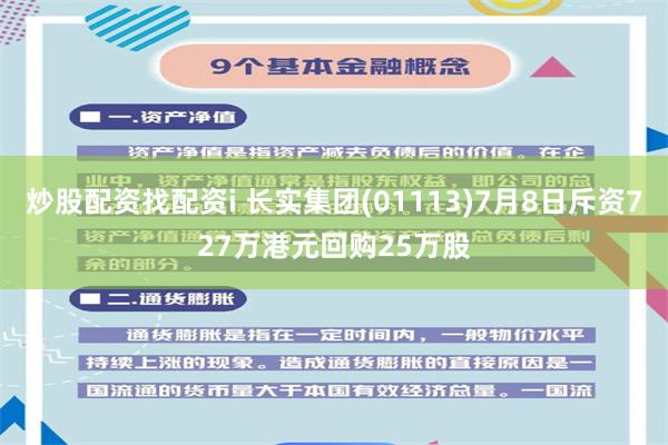 炒股配资找配资i 长实集团(01113)7月8日斥资727万港元回购25万股