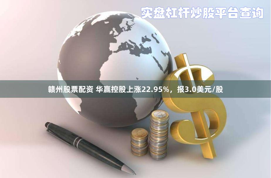 赣州股票配资 华赢控股上涨22.95%，报3.0美元/股