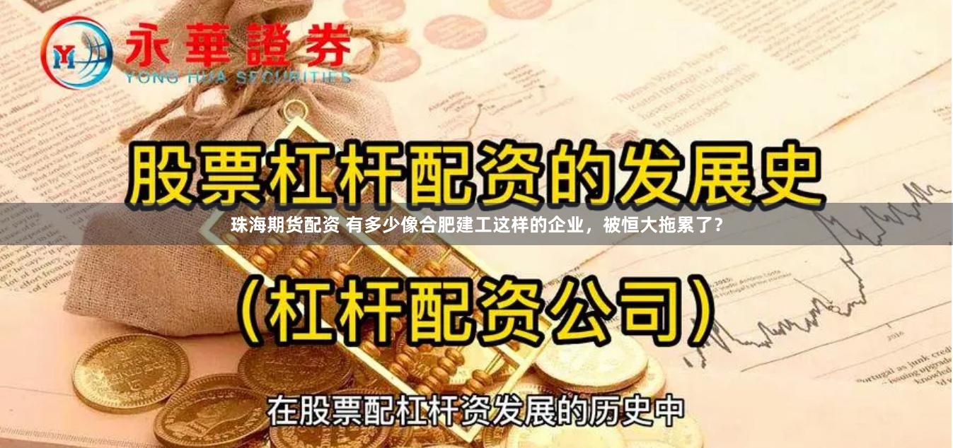 珠海期货配资 有多少像合肥建工这样的企业，被恒大拖累了？