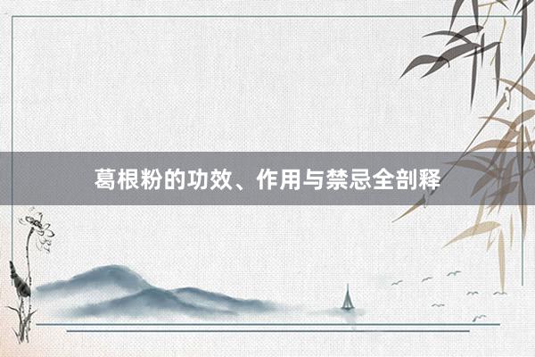 葛根粉的功效、作用与禁忌全剖释