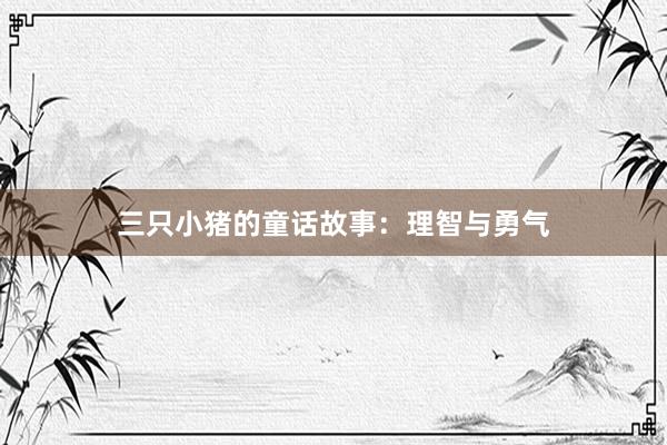 三只小猪的童话故事：理智与勇气